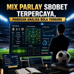 Mix Parlay SBOBET Terpercaya, Panduan Analisa Bola Terbaru untuk Pemain Modern